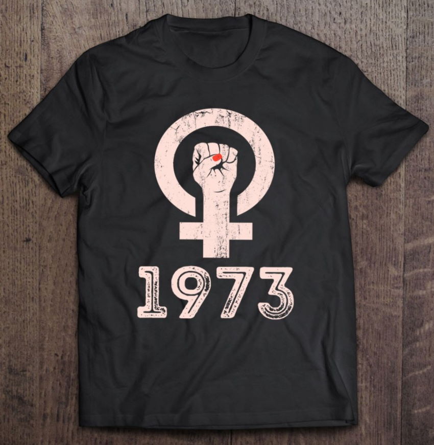 1973 Feminism Pro Choice Women’s Rights Justice Roe V Wade T Shirt